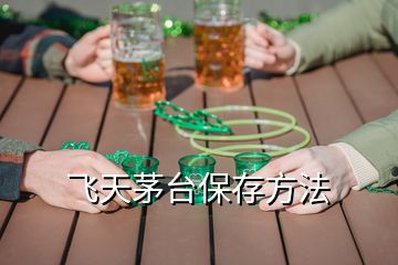 飛天茅臺保存方法