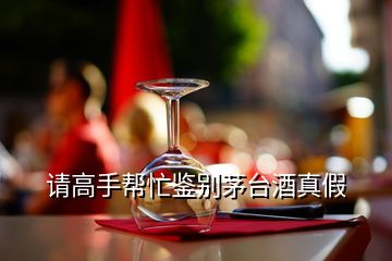 請高手幫忙鑒別茅臺酒真假