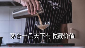 茅臺一品天下有收藏價值