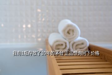 我有1瓶存放了10年的茅臺(tái) 正品想詢問下價(jià)格