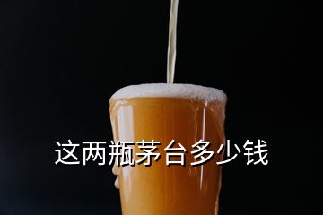 這兩瓶茅臺(tái)多少錢