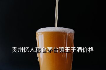 貴州憶人糧倉(cāng)茅臺(tái)鎮(zhèn)王子酒價(jià)格