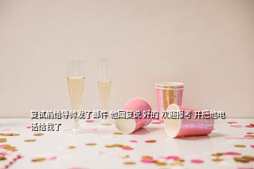 復(fù)試前給導(dǎo)師發(fā)了郵件 他回復(fù)說 好的 歡迎報考 并把他電話給我了