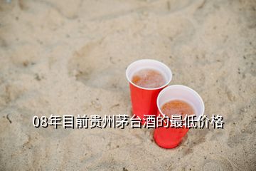 08年目前貴州茅臺(tái)酒的最低價(jià)格