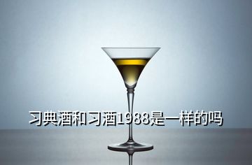 習(xí)典酒和習(xí)酒1988是一樣的嗎