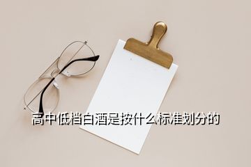 高中低檔白酒是按什么標(biāo)準(zhǔn)劃分的