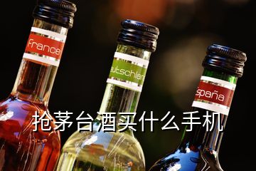 搶茅臺酒買什么手機