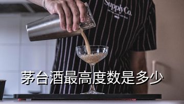 茅臺酒最高度數(shù)是多少