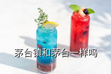 茅臺鎮(zhèn)和茅臺一樣嗎