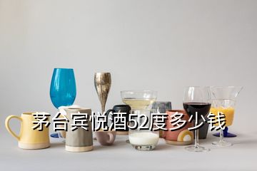 茅臺(tái)賓悅酒52度多少錢