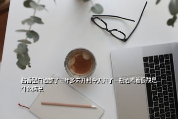 醬香型白酒放了三年多未開封今天開了一瓶酒喝著很酸是什么情況