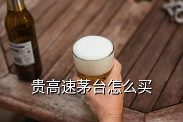 貴高速茅臺(tái)怎么買