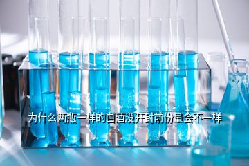 為什么兩瓶一樣的白酒沒開封前份量會不一樣