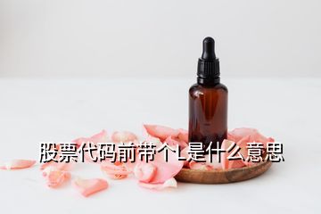 股票代碼前帶個L是什么意思