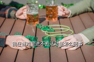 我在游戲里進(jìn)不去活動(dòng)是怎么回事