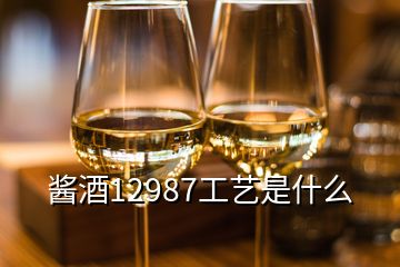 醬酒12987工藝是什么