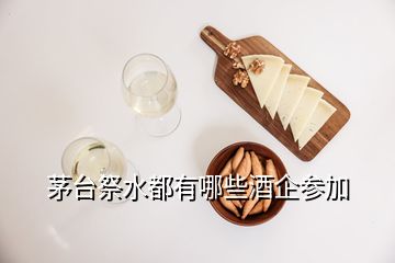 茅臺祭水都有哪些酒企參加