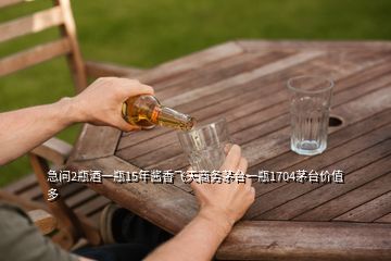 急問2瓶酒一瓶15年醬香飛天商務茅臺一瓶1704茅臺價值多