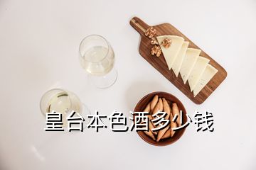 皇臺(tái)本色酒多少錢