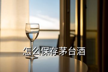 怎么保存茅臺(tái)酒