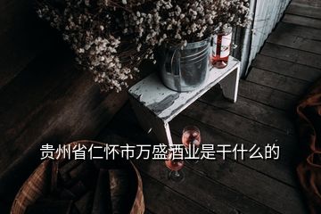 貴州省仁懷市萬盛酒業(yè)是干什么的