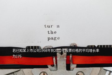 若已知某上市公司1998年到2002年股票價格的平均增長率為176