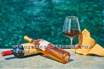 50年陳 45度 2瓶裝的 貴州仁懷市茂臺(tái)鎮(zhèn)飄香酒廠產(chǎn)的 是不是不值錢