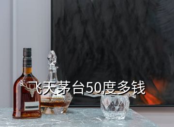 飛天茅臺(tái)50度多錢