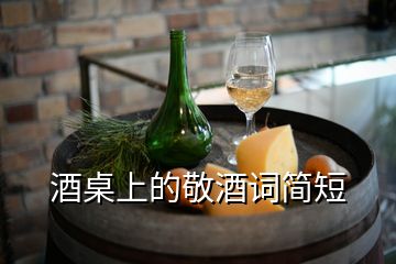 酒桌上的敬酒詞簡(jiǎn)短