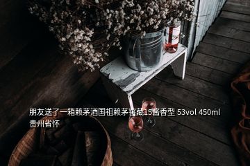 朋友送了一箱賴茅酒國祖賴茅窖藏15醬香型 53vol 450ml 貴州省懷