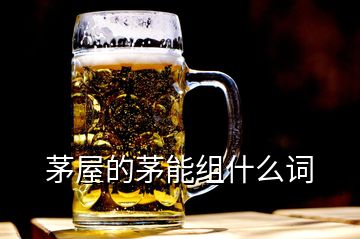 茅屋的茅能組什么詞