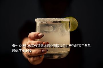 貴州省懷仁市茅臺(tái)鎮(zhèn)酒城酒業(yè)有限公司生產(chǎn)的賴茅三年陳醬53度多少錢(qián)