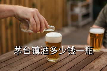 茅臺(tái)鎮(zhèn)酒多少錢一瓶