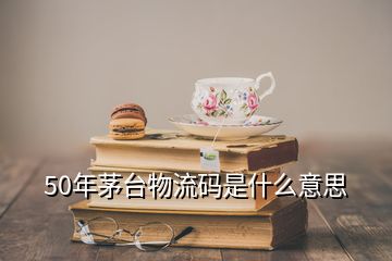 50年茅臺物流碼是什么意思