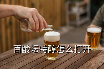 百齡壇特醇怎么打開