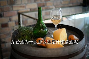 茅臺(tái)酒為什么那么貴是什糧食酒呢