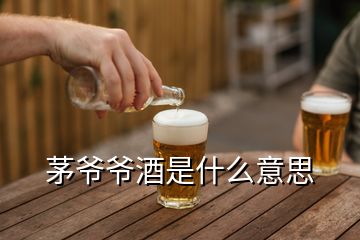 茅爺爺酒是什么意思