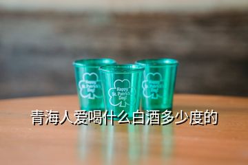 青海人愛喝什么白酒多少度的