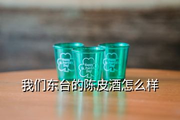 我們東臺(tái)的陳皮酒怎么樣