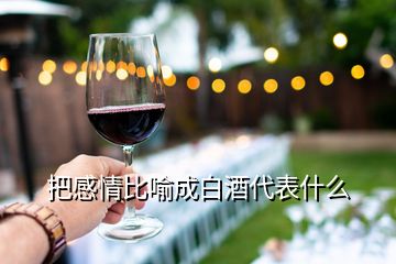 把感情比喻成白酒代表什么