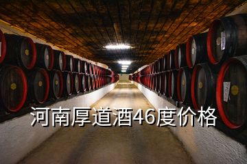 河南厚道酒46度價(jià)格