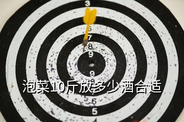 泡菜10斤放多少酒合適