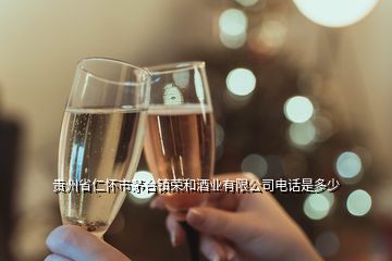 貴州省仁懷市茅臺鎮(zhèn)榮和酒業(yè)有限公司電話是多少