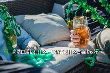 高端白酒都有什么一般請(qǐng)客選什么白酒比較好