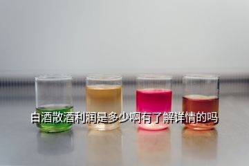 白酒散酒利潤(rùn)是多少啊有了解詳情的嗎