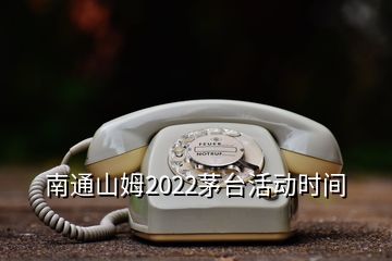 南通山姆2022茅臺(tái)活動(dòng)時(shí)間