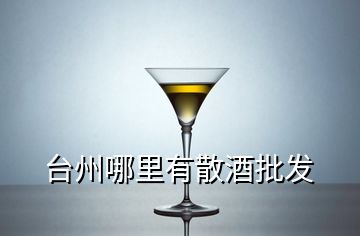 臺(tái)州哪里有散酒批發(fā)