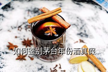 如何鑒別茅臺(tái)年份酒真假