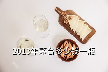 2013年茅臺多少錢一瓶