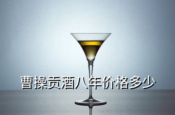 曹操貢酒八年價(jià)格多少